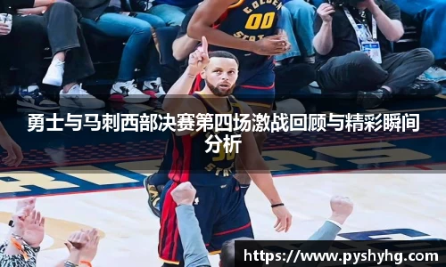 勇士与马刺西部决赛第四场激战回顾与精彩瞬间分析