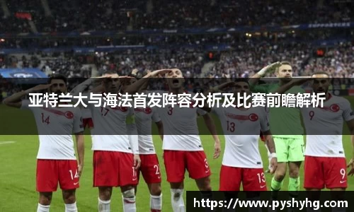 亚特兰大与海法首发阵容分析及比赛前瞻解析