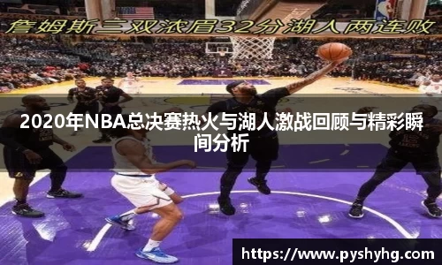 2020年NBA总决赛热火与湖人激战回顾与精彩瞬间分析