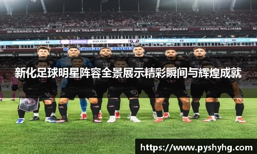 新化足球明星阵容全景展示精彩瞬间与辉煌成就